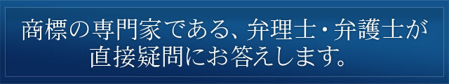 商標の専門家である、弁理士・弁護士が 直接疑問にお答えします。