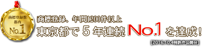 商標登録数 都内No1 商標登録、年間1200件以上 東京都で5年連続No.1を達成！[2016.10.4特許庁公開分] 商標審査不合格なら費用はゼロ！ 手数料も頂きません。