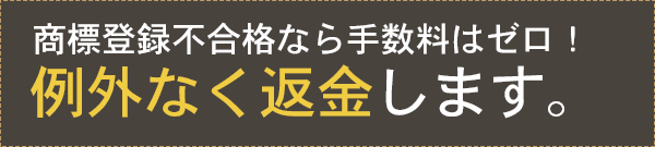 商標審査不合格なら費用はゼロ！手数料も頂きません。