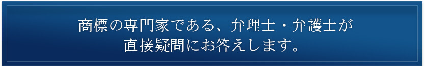 商標の専門家である、弁理士・弁護士が 直接疑問にお答えします。