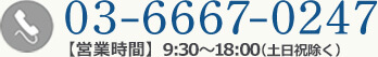 03-6667-0247【営業時間】9:30～18:00（土日祝除く）